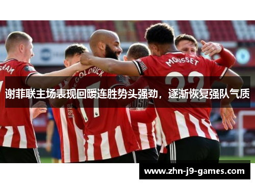 谢菲联主场表现回暖连胜势头强劲，逐渐恢复强队气质