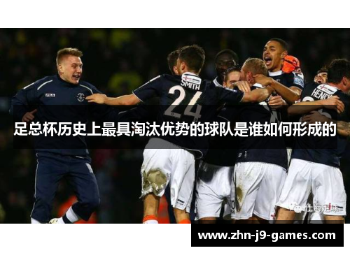 足总杯历史上最具淘汰优势的球队是谁如何形成的